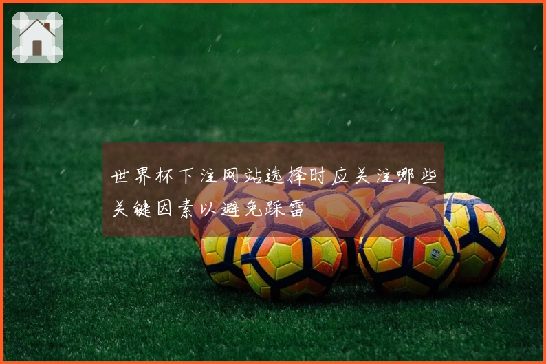 世界杯下注网站选择时应关注哪些关键因素以避免踩雷