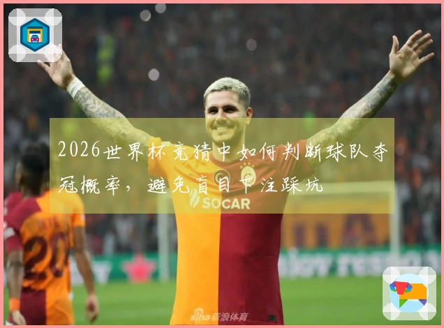 2026世界杯竞猜中如何判断球队夺冠概率,避免盲目下注踩坑